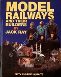 Model Railways and their Builders - Fifty Classic Layouts by RAY, Jack 